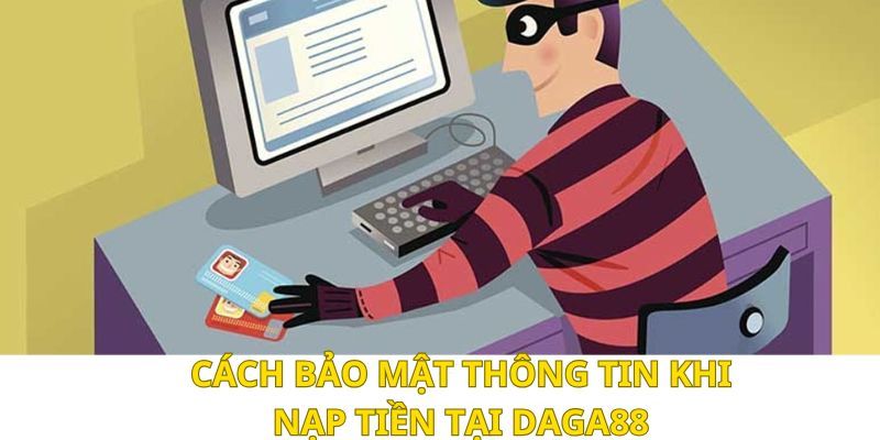 Những biện pháp bảo mật thông tin hiệu quả khi nạp tại DAGA88